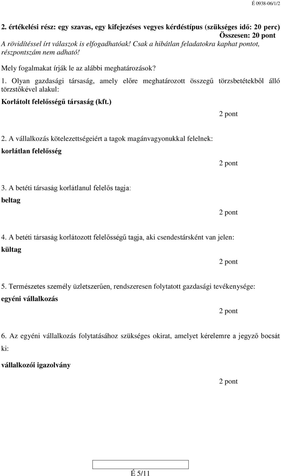 Olyan gazdasági társaság, amely előre meghatározott összegű törzsbetétekből álló törzstőkével alakul: Korlátolt felelősségű társaság (kft.) 2.