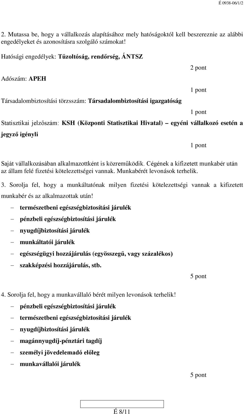 vállalkozó esetén a jegyző igényli Saját vállalkozásában alkalmazottként is közreműködik. Cégének a kifizetett munkabér után az állam felé fizetési kötelezettségei vannak.