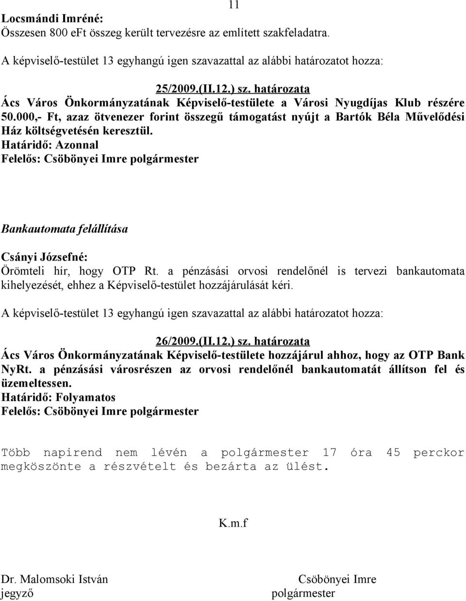 000,- Ft, azaz ötvenezer forint összegű támogatást nyújt a Bartók Béla Művelődési Ház költségvetésén keresztül. Bankautomata felállítása Csányi Józsefné: Örömteli hír, hogy OTP Rt.