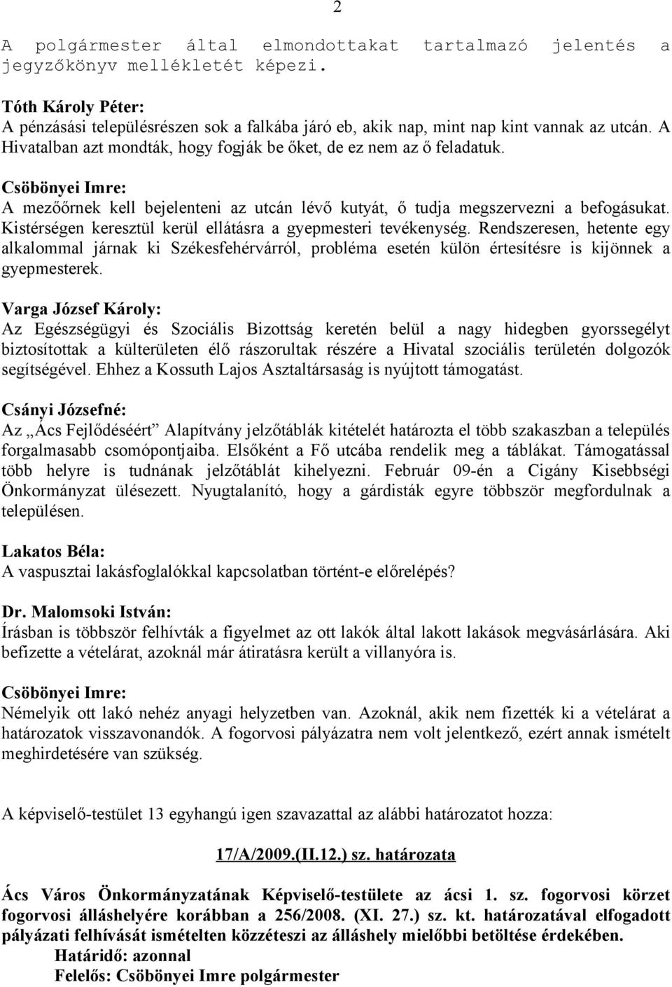 Kistérségen keresztül kerül ellátásra a gyepmesteri tevékenység. Rendszeresen, hetente egy alkalommal járnak ki Székesfehérvárról, probléma esetén külön értesítésre is kijönnek a gyepmesterek.