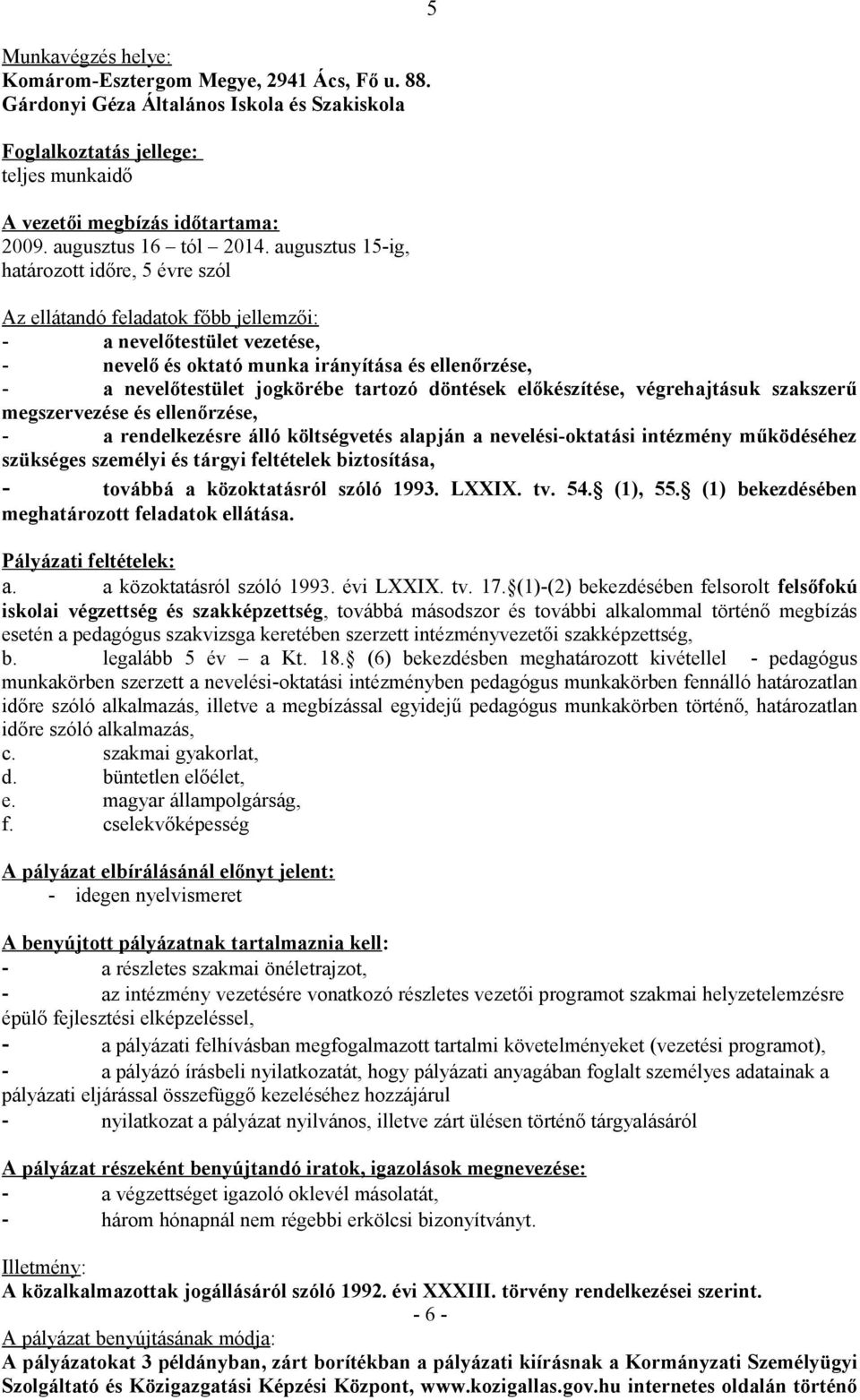 augusztus 15-ig, határozott időre, 5 évre szól Az ellátandó feladatok főbb jellemzői: - a nevelőtestület vezetése, - nevelő és oktató munka irányítása és ellenőrzése, - a nevelőtestület jogkörébe