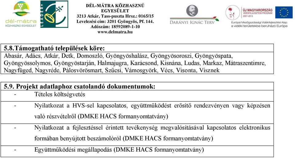 Projekt adatlaphoz csatolandó dokumentumok: - Tételes költségvetés - Nyilatkozat a HVS-sel kapcsolatos, együttműködést erősítő rendezvényen vagy képzésen való részvételről (DMKE