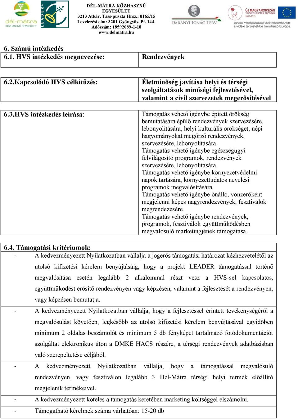 bemutatására épülő rendezvények szervezésére, lebonyolítására, helyi kulturális örökséget, népi hagyományokat megőrző rendezvények, szervezésére, lebonyolítására.