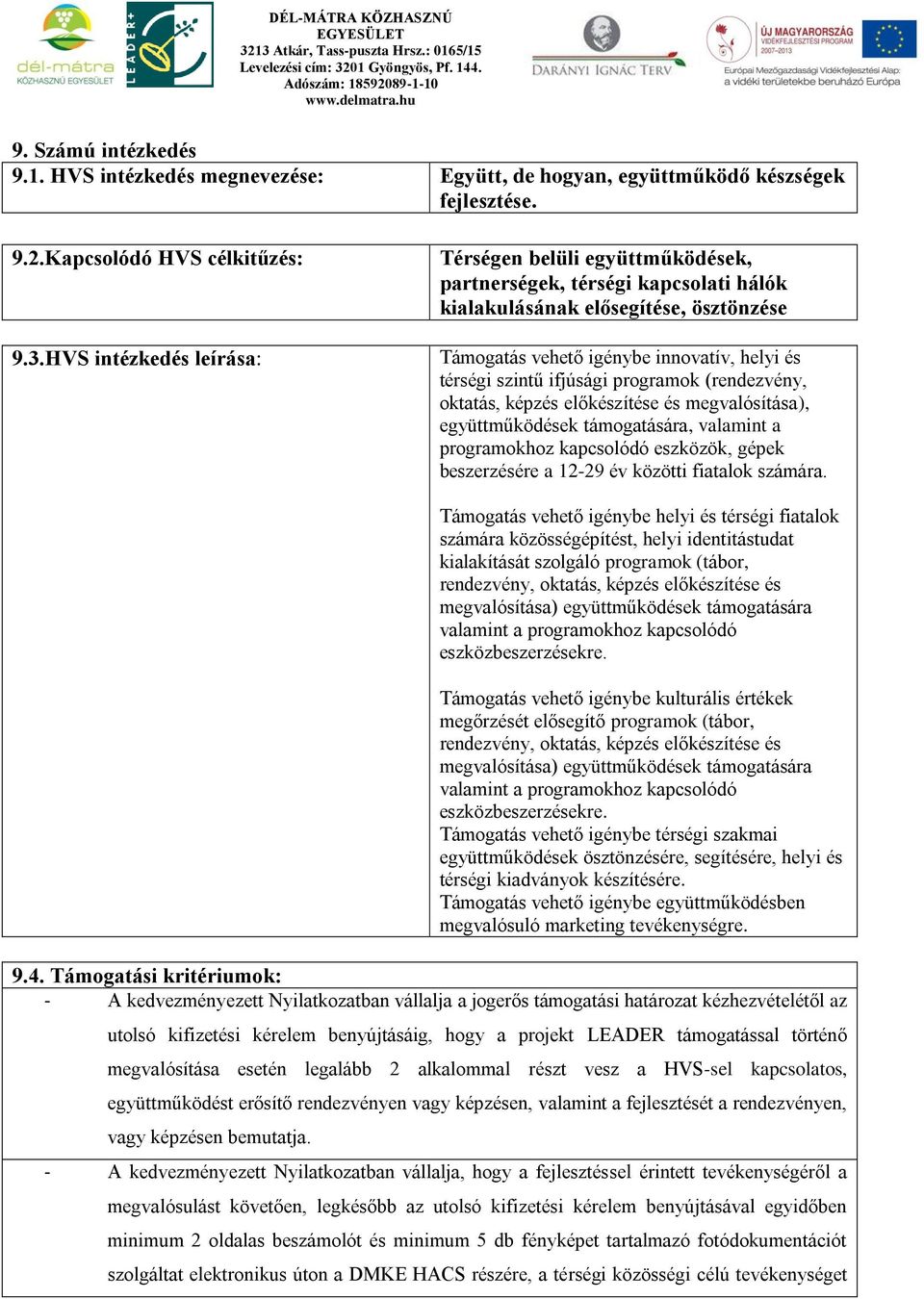 ifjúsági programok (rendezvény, oktatás, képzés előkészítése és megvalósítása), együttműködések támogatására, valamint a programokhoz kapcsolódó eszközök, gépek beszerzésére a 12-29 év közötti