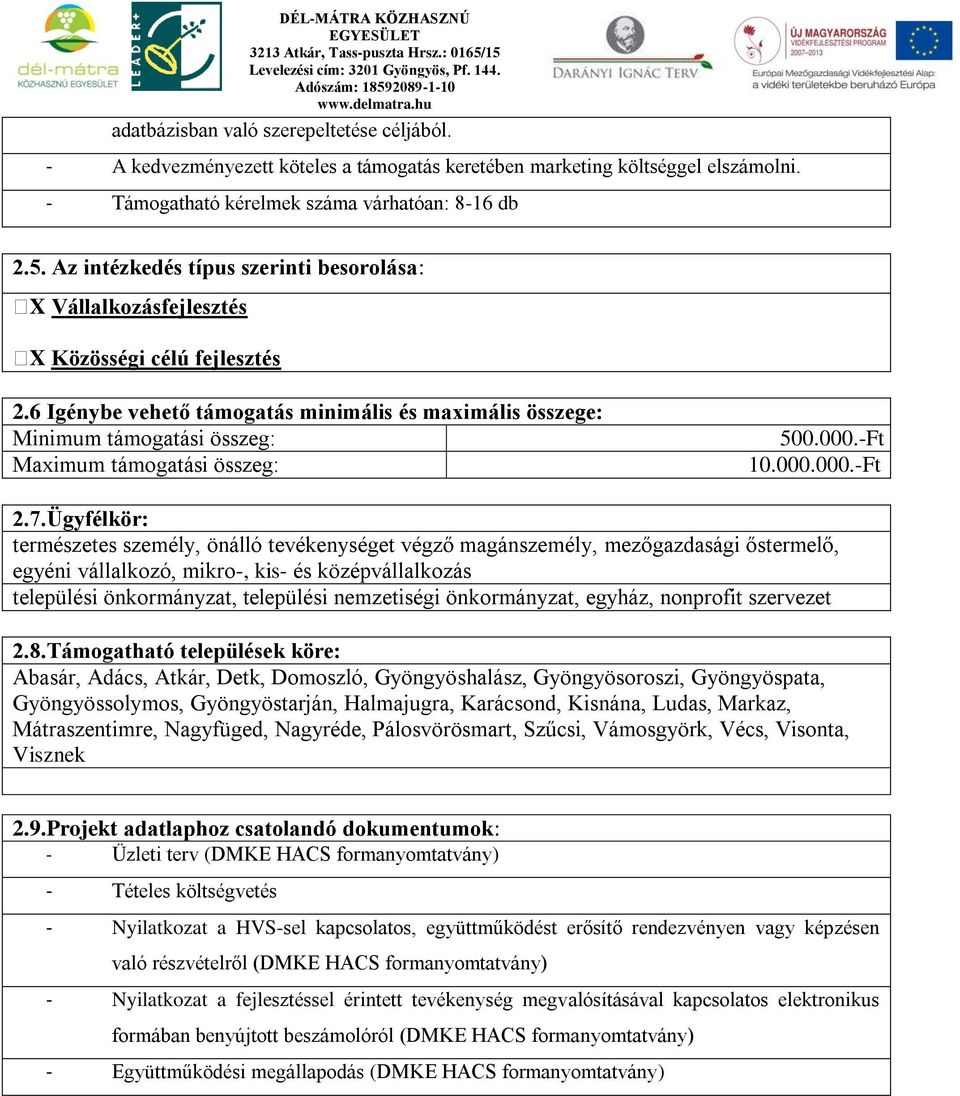 6 Igénybe vehető támogatás minimális és maximális összege: Minimum támogatási összeg: Maximum támogatási összeg: 500.000.-Ft 10.000.000.-Ft 2.7.