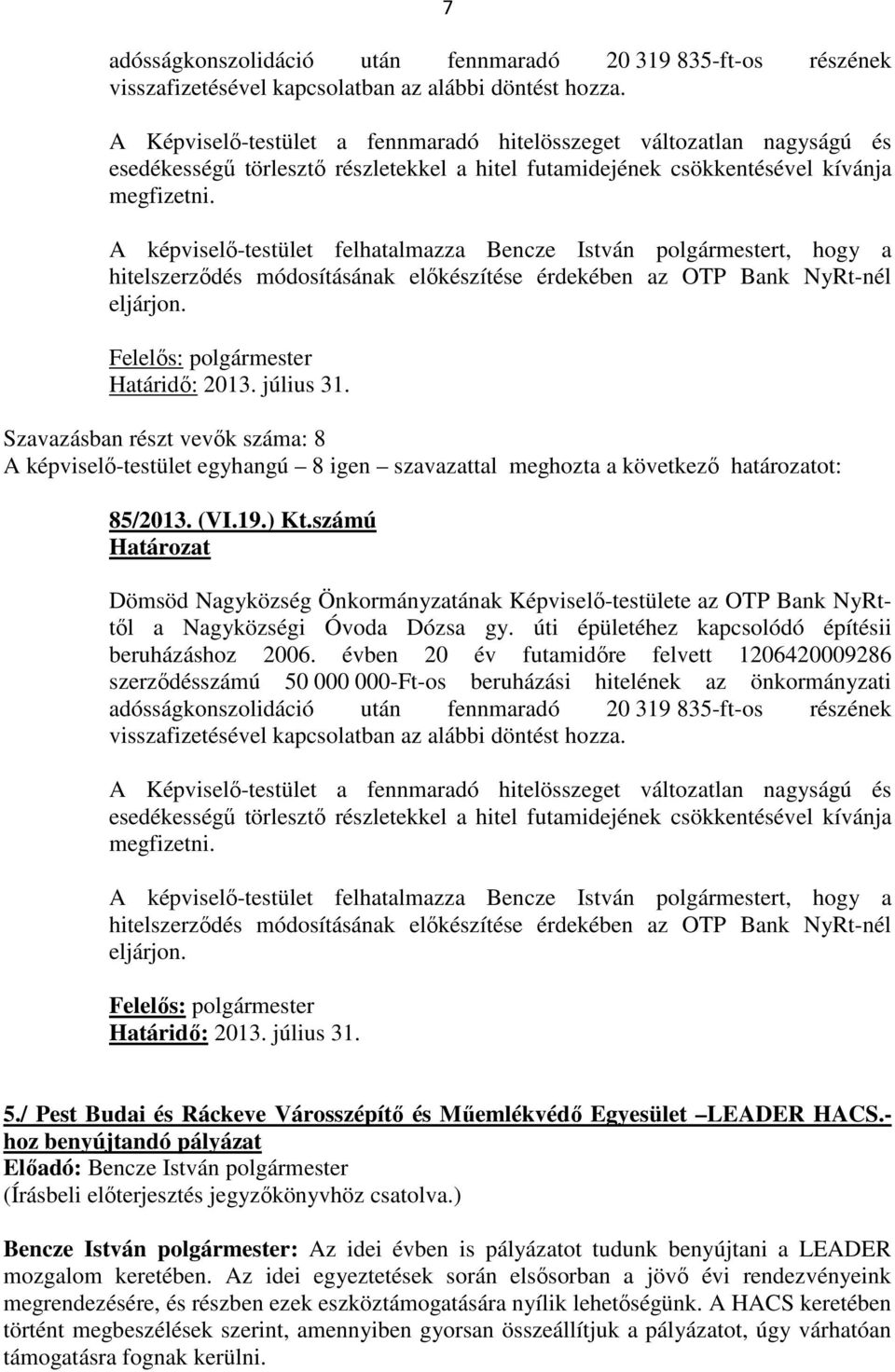 A képviselő-testület felhatalmazza Bencze István polgármestert, hogy a hitelszerződés módosításának előkészítése érdekében az OTP Bank NyRt-nél eljárjon. Felelős: polgármester Határidő: 2013.