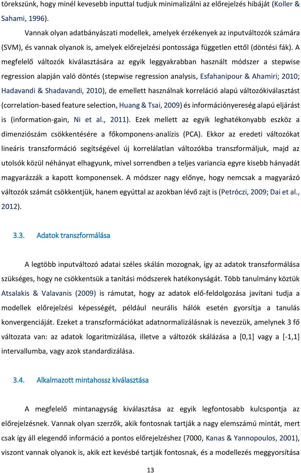 A megfelelő változók kiválasztására az egyik leggyakrabban használt módszer a stepwise regression alapján való döntés (stepwise regression analysis, Esfahanipour & Ahamiri; 2010; Hadavandi &