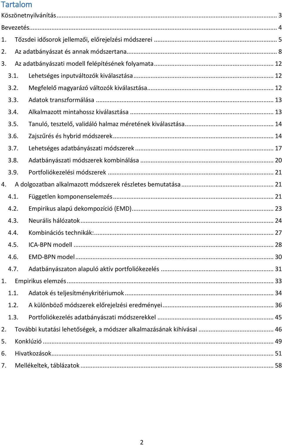 Alkalmazott mintahossz kiválasztása... 13 3.5. Tanuló, tesztelő, validáló halmaz méretének kiválasztása... 14 3.6. Zajszűrés és hybrid módszerek... 14 3.7. Lehetséges adatbányászati módszerek... 17 3.