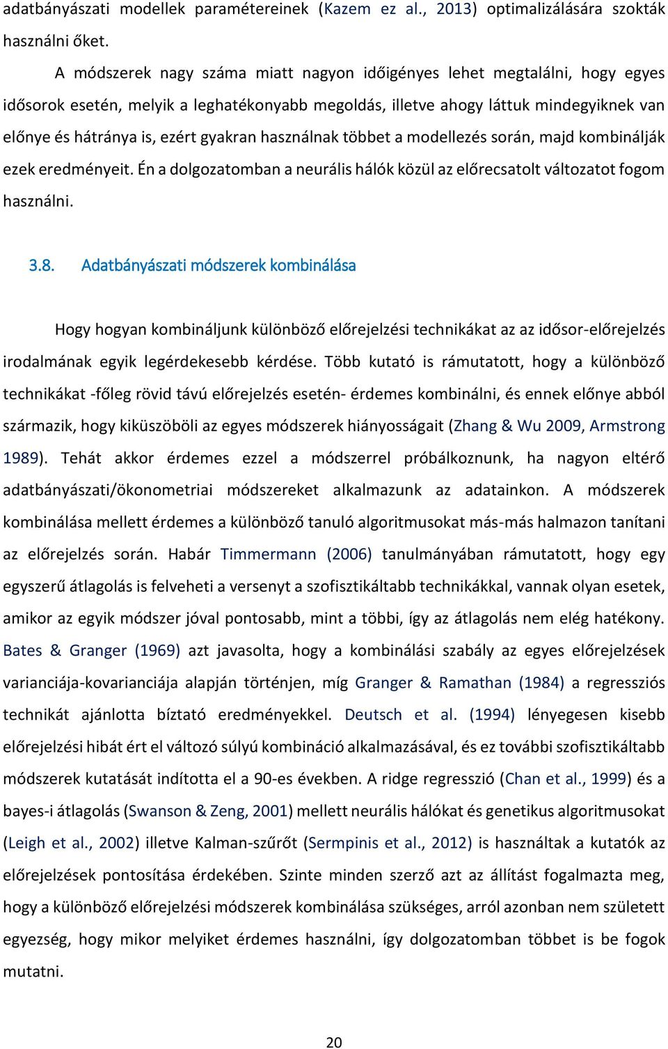 gyakran használnak többet a modellezés során, majd kombinálják ezek eredményeit. Én a dolgozatomban a neurális hálók közül az előrecsatolt változatot fogom használni. 3.8.