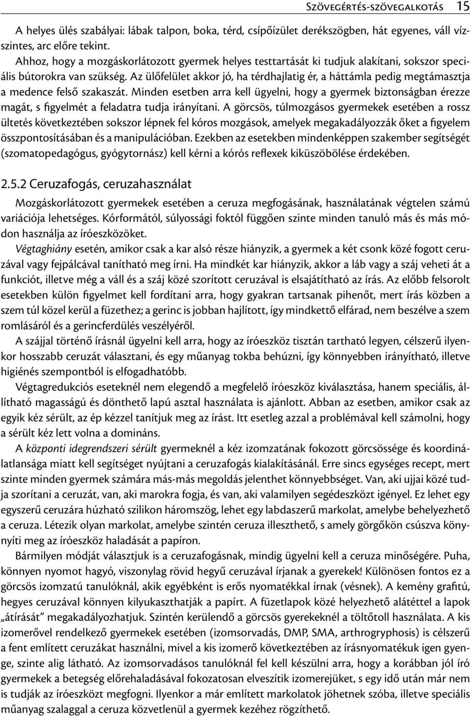 Az ülőfelület akkor jó, ha térdhajlatig ér, a háttámla pedig megtámasztja a medence felső szakaszát.