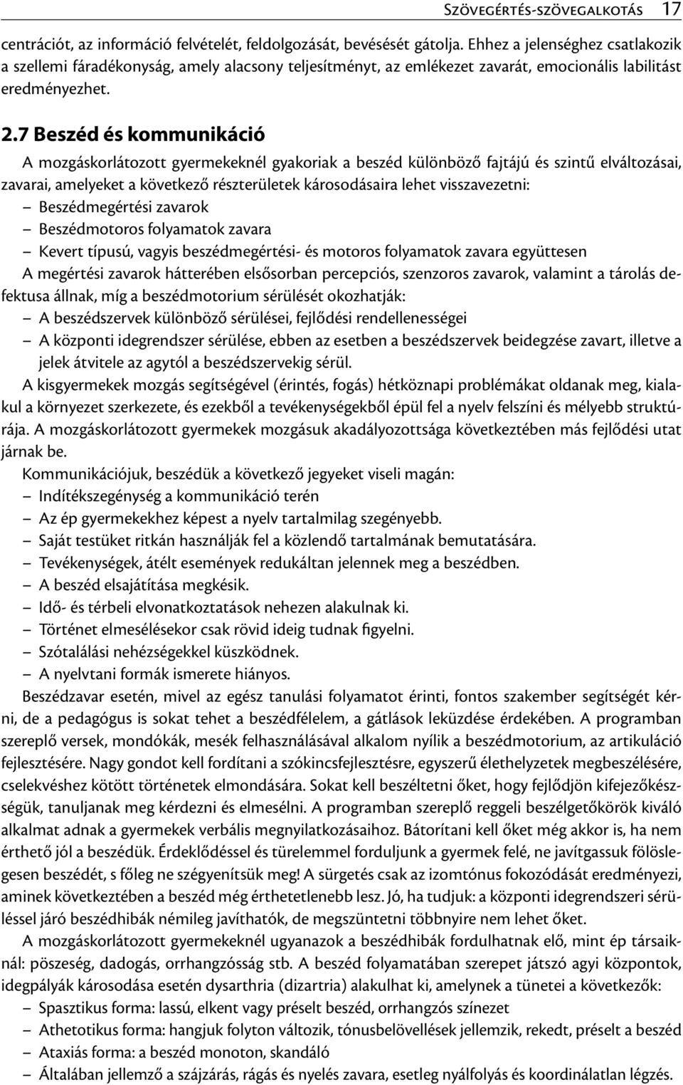 7 Beszéd és kommunikáció A mozgáskorlátozott gyermekeknél gyakoriak a beszéd különböző fajtájú és szintű elváltozásai, zavarai, amelyeket a következő részterületek károsodásaira lehet visszavezetni: