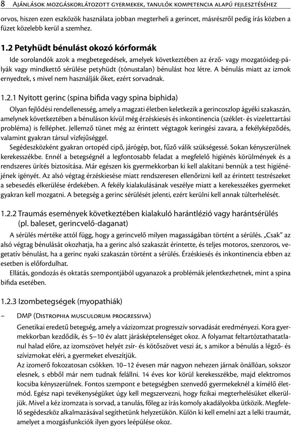 2 Petyhüdt bénulást okozó kórformák Ide sorolandók azok a megbetegedések, amelyek következtében az érző- vagy mozgatóideg-pályák vagy mindkettő sérülése petyhüdt (tónustalan) bénulást hoz létre.