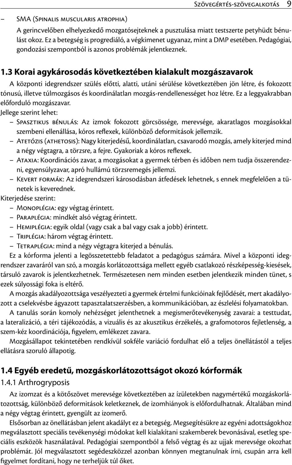 3 Korai agykárosodás következtében kialakult mozgászavarok A központi idegrendszer szülés előtti, alatti, utáni sérülése következtében jön létre, és fokozott tónusú, illetve túlmozgásos és