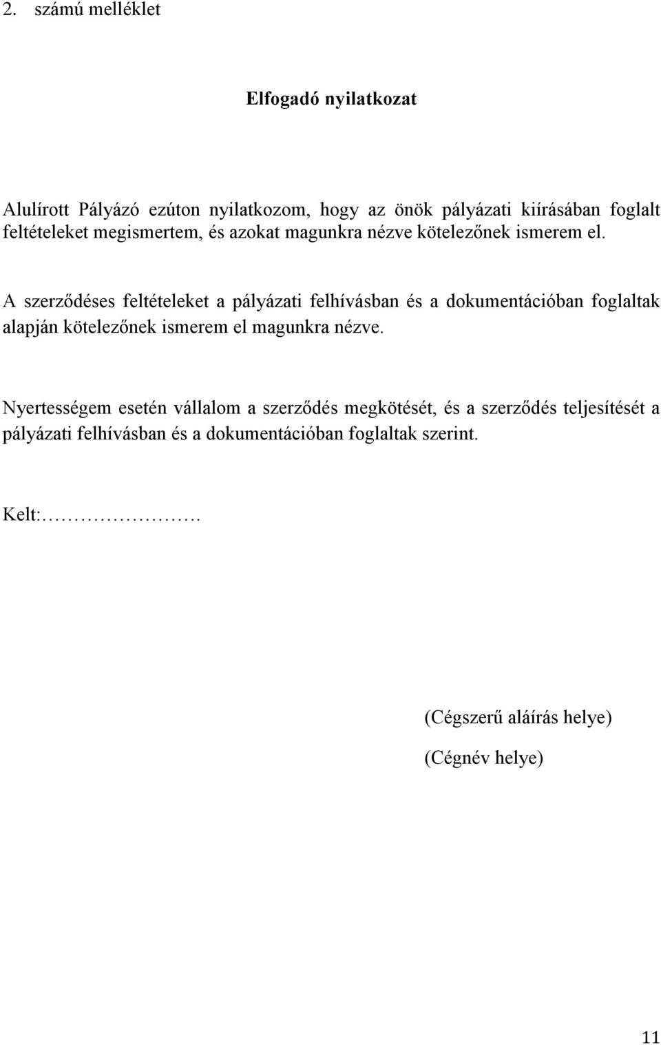 A szerződéses feltételeket a pályázati felhívásban és a dokumentációban foglaltak alapján kötelezőnek ismerem el magunkra nézve.