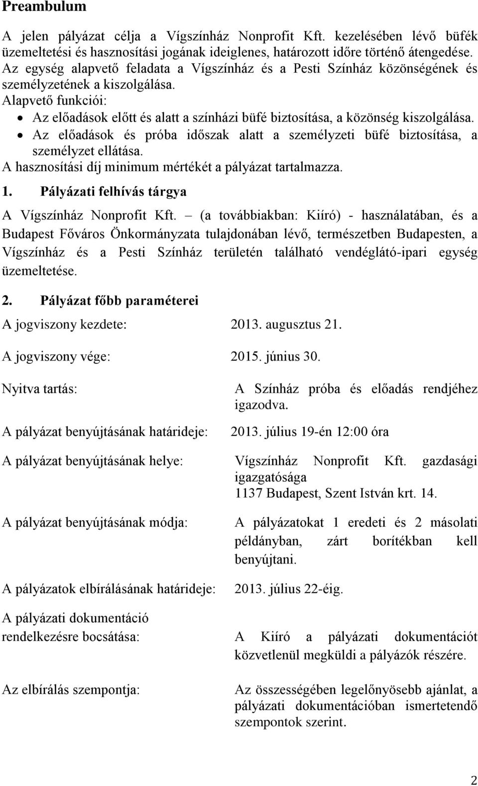 Alapvető funkciói: Az előadások előtt és alatt a színházi büfé biztosítása, a közönség kiszolgálása. Az előadások és próba időszak alatt a személyzeti büfé biztosítása, a személyzet ellátása.