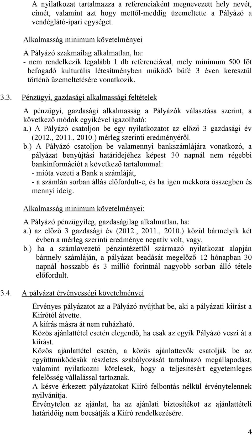 keresztül történő üzemeltetésére vonatkozik. 3.3. Pénzügyi, gazdasági alkalmassági feltételek A pénzügyi, gazdasági alkalmasság a Pályázók választása szerint, a következő módok egyikével igazolható: a.