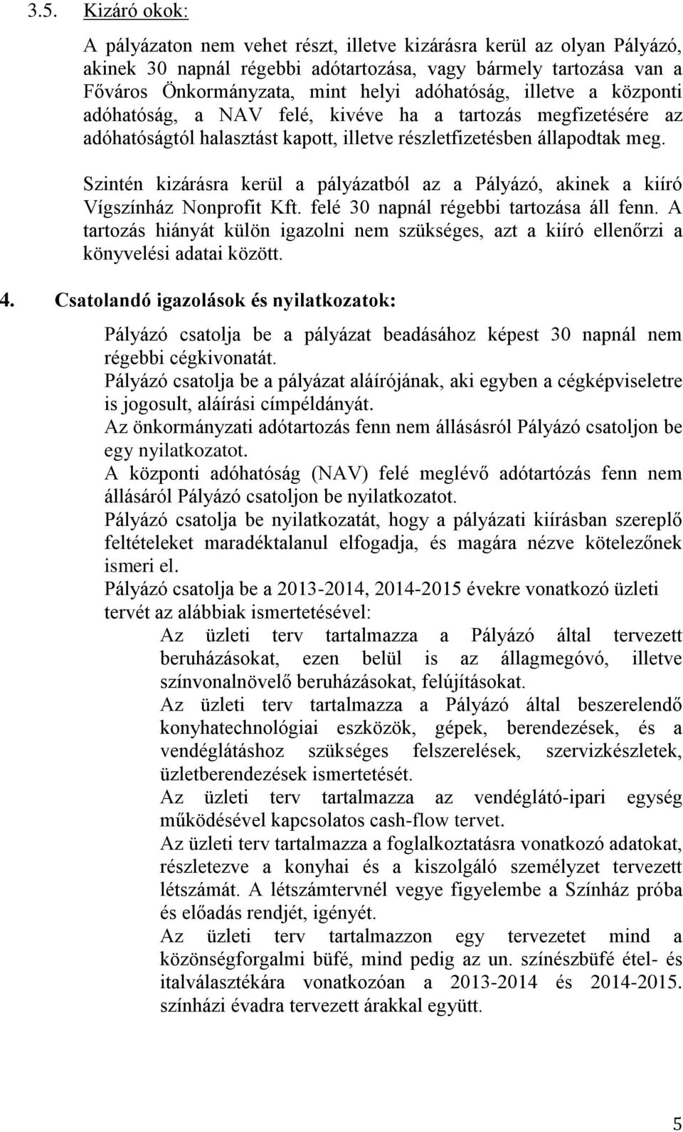 Szintén kizárásra kerül a pályázatból az a Pályázó, akinek a kiíró Vígszínház Nonprofit Kft. felé 30 napnál régebbi tartozása áll fenn.
