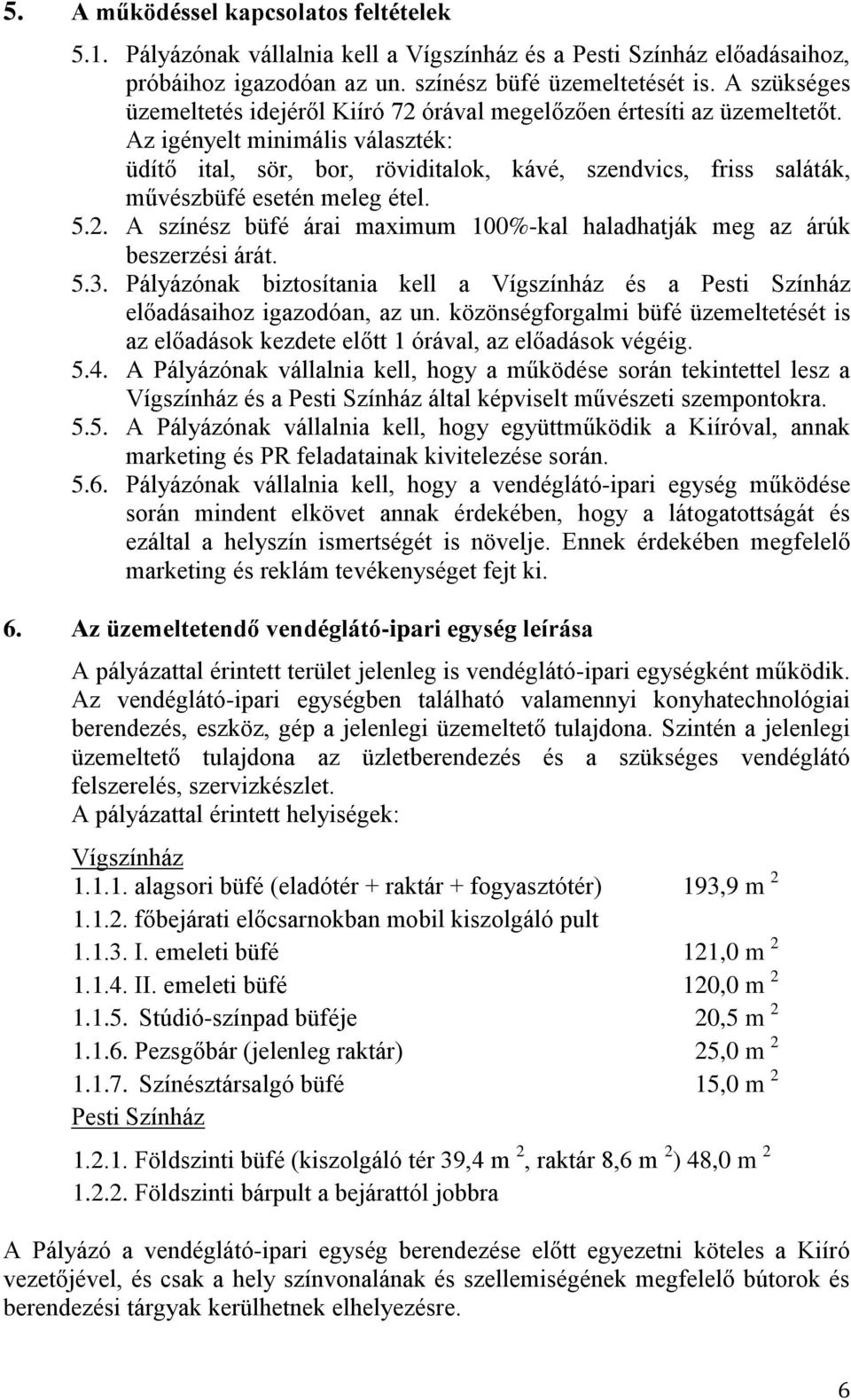 Az igényelt minimális választék: üdítő ital, sör, bor, röviditalok, kávé, szendvics, friss saláták, művészbüfé esetén meleg étel. 5.2.
