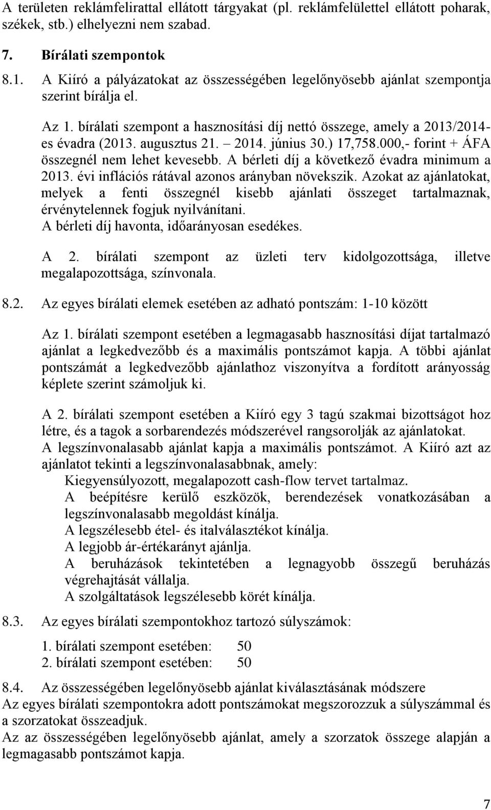 2014. június 30.) 17,758.000,- forint + ÁFA összegnél nem lehet kevesebb. A bérleti díj a következő évadra minimum a 2013. évi inflációs rátával azonos arányban növekszik.