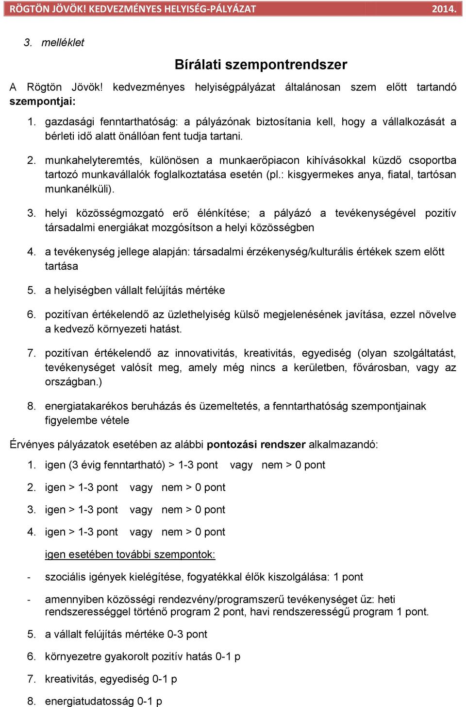 munkahelyteremtés, különösen a munkaerőpiacon kihívásokkal küzdő csoportba tartozó munkavállalók foglalkoztatása esetén (pl.: kisgyermekes anya, fiatal, tartósan munkanélküli). 3.