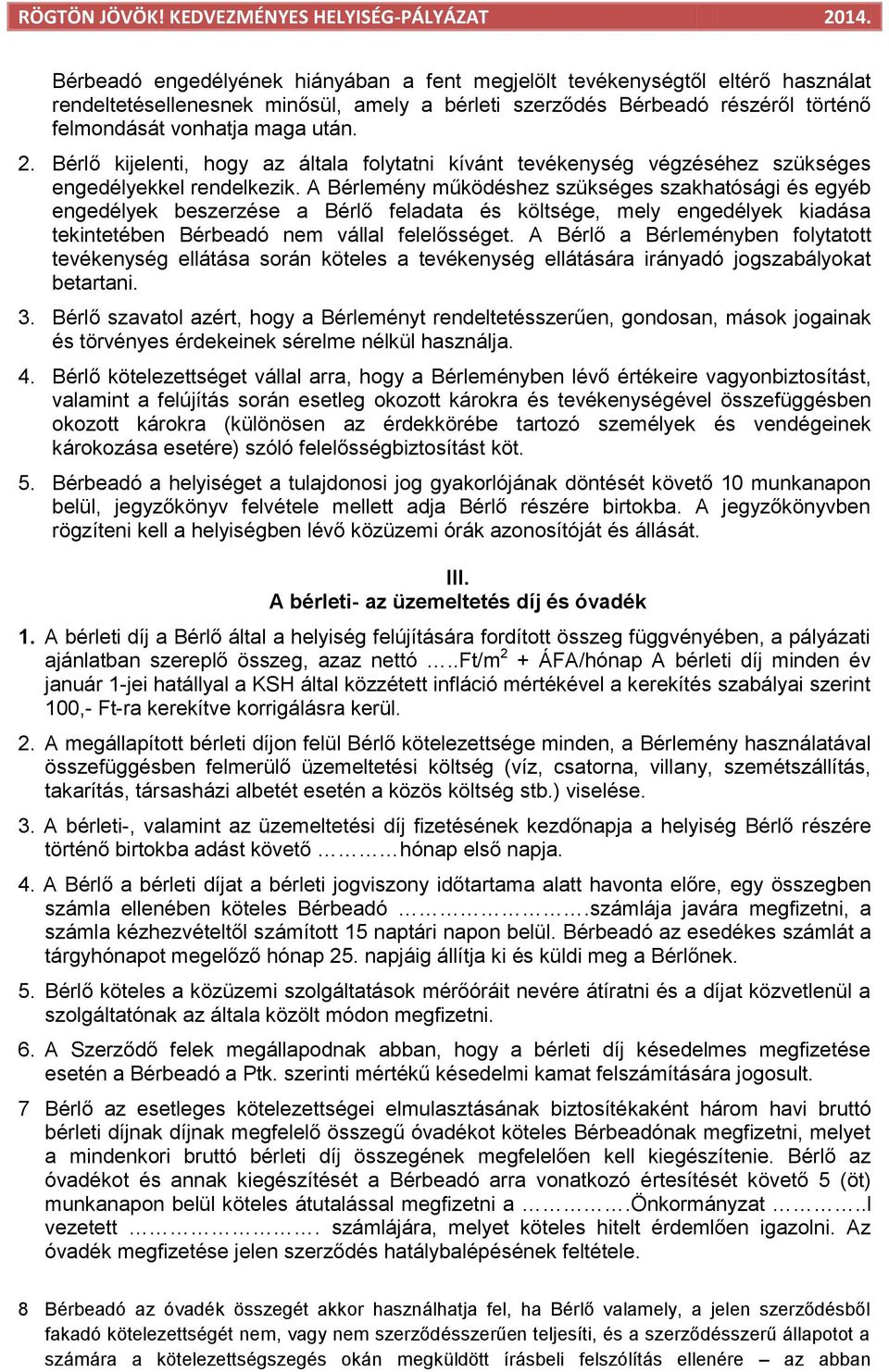 A Bérlemény működéshez szükséges szakhatósági és egyéb engedélyek beszerzése a Bérlő feladata és költsége, mely engedélyek kiadása tekintetében Bérbeadó nem vállal felelősséget.