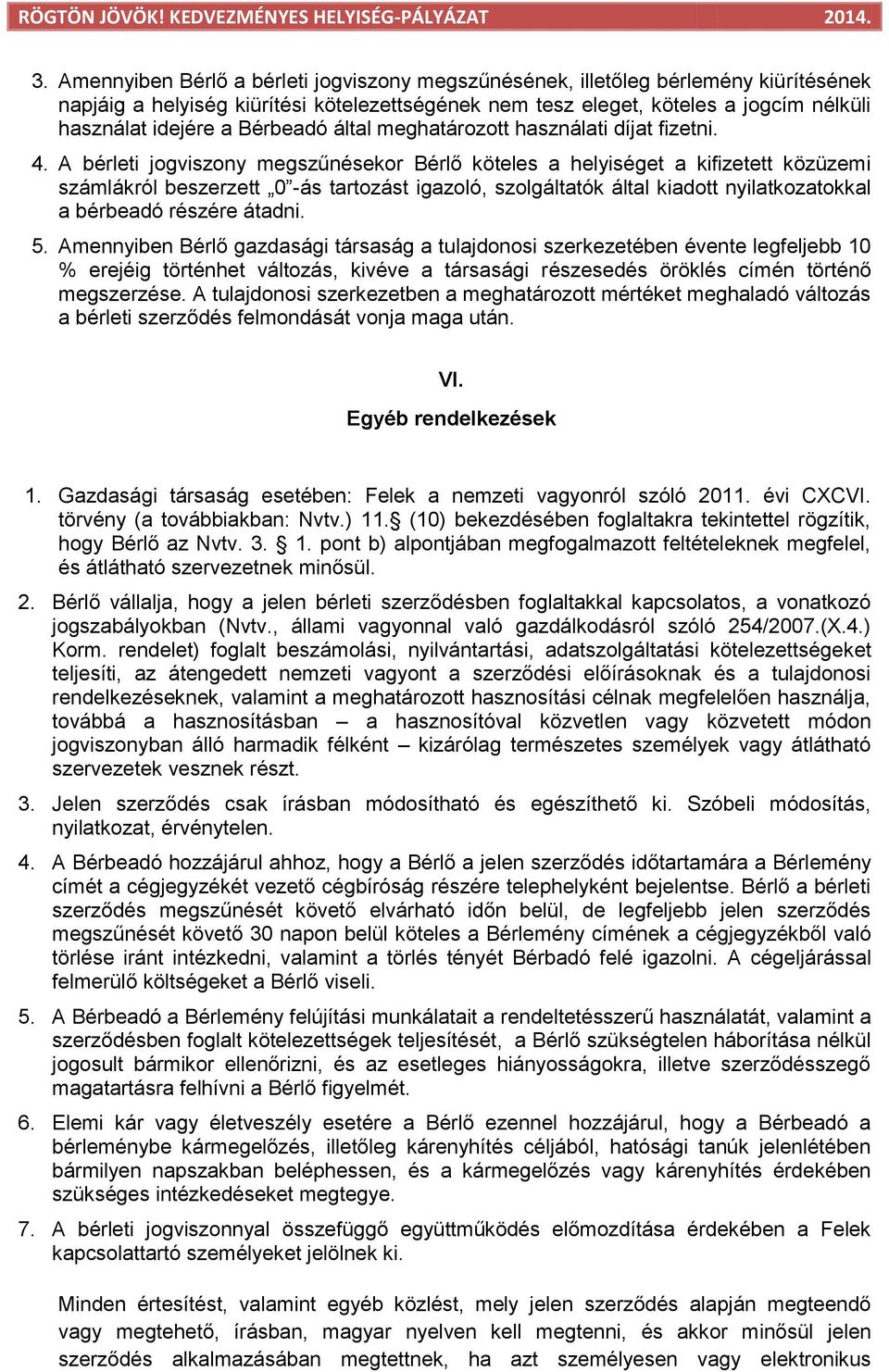 A bérleti jogviszony megszűnésekor Bérlő köteles a helyiséget a kifizetett közüzemi számlákról beszerzett 0 -ás tartozást igazoló, szolgáltatók által kiadott nyilatkozatokkal a bérbeadó részére