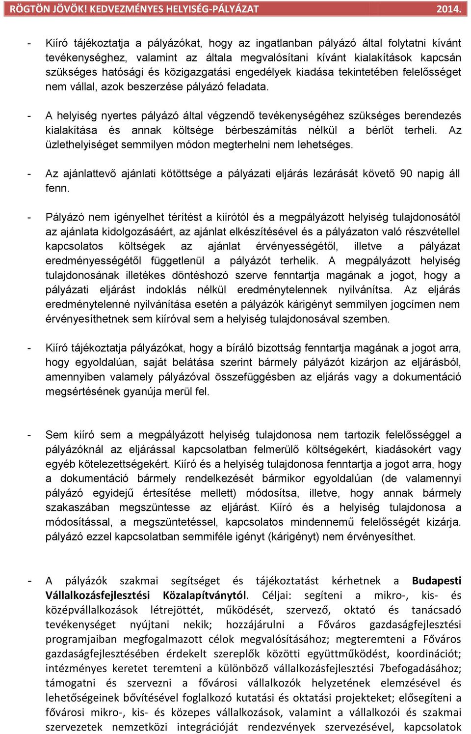 - A helyiség nyertes pályázó által végzendő tevékenységéhez szükséges berendezés kialakítása és annak költsége bérbeszámítás nélkül a bérlőt terheli.