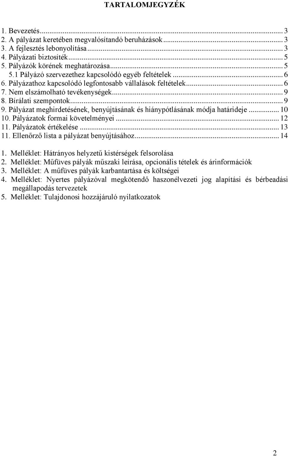 Bírálati szempontok... 9 9. Pályázat meghirdetésének, benyújtásának és hiánypótlásának módja határideje... 10 10. Pályázatok formai követelményei... 12 11. Pályázatok értékelése... 13 11.