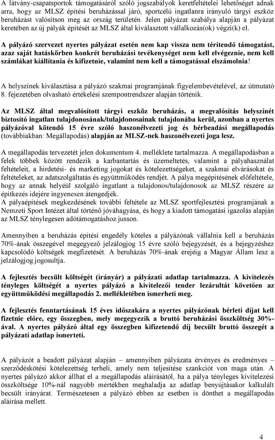 A pályázó szervezet nyertes pályázat esetén nem kap vissza nem térítendő támogatást, azaz saját hatáskörben konkrét beruházási tevékenységet nem kell elvégeznie, nem kell számlákat kiállítania és