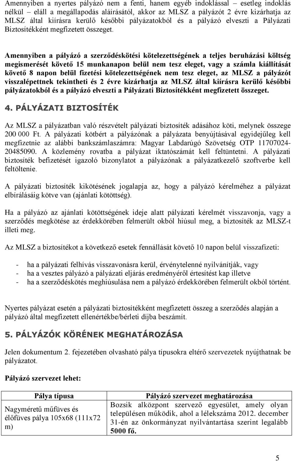 Amennyiben a pályázó a szerződéskötési kötelezettségének a teljes beruházási költség megismerését követő 15 munkanapon belül nem tesz eleget, vagy a számla kiállítását követő 8 napon belül fizetési