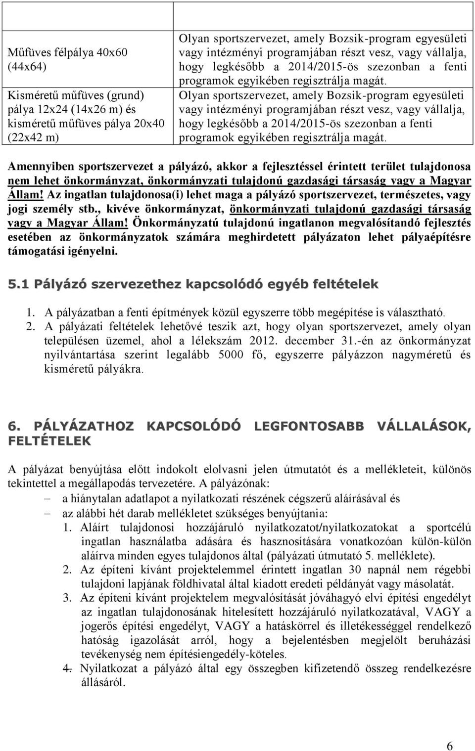 Olyan sportszervezet, amely Bozsik-program egyesületi vagy intézményi  Amennyiben sportszervezet a pályázó, akkor a fejlesztéssel érintett terület tulajdonosa nem lehet önkormányzat, önkormányzati