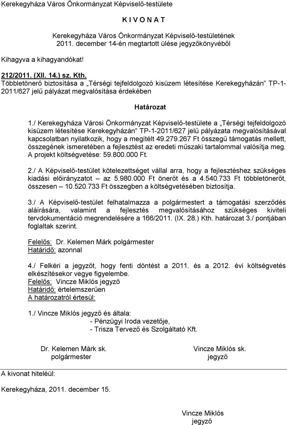 Többletönerő biztosítása a Térségi tejfeldolgozó kisüzem létesítése Kerekegyházán TP-1-2011/627 jelű pályázat megvalósítása érdekében Határozat 1.