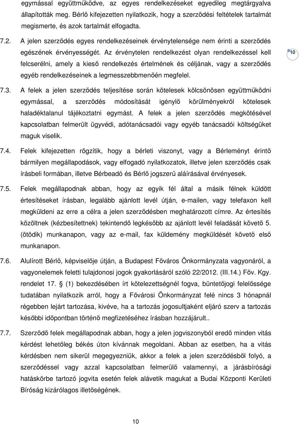 A jelen szerződés egyes rendelkezéseinek érvénytelensége nem érinti a szerződés egészének érvényességét.