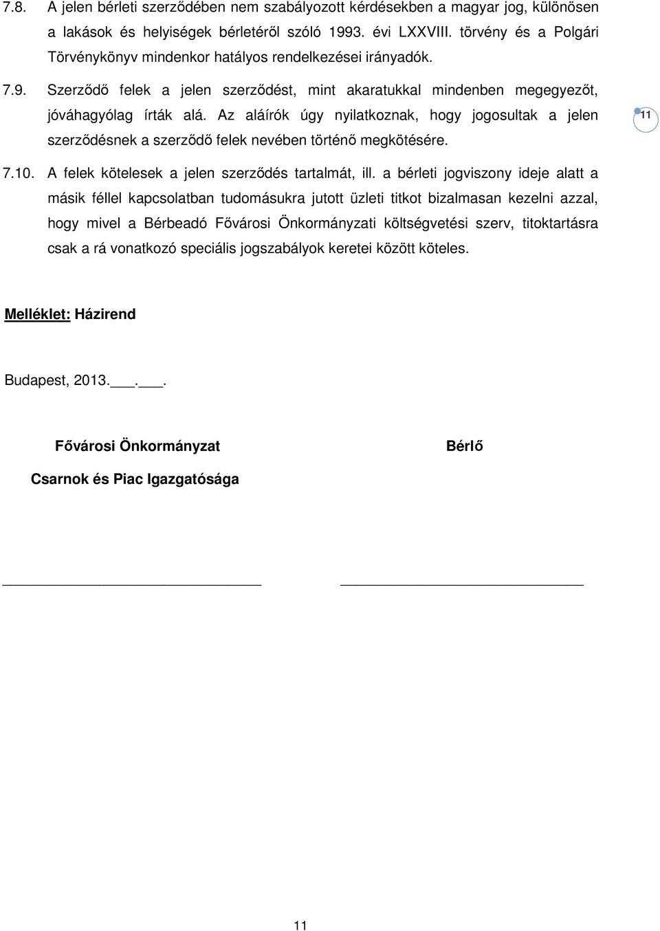 Az aláírók úgy nyilatkoznak, hogy jogosultak a jelen szerződésnek a szerződő felek nevében történő megkötésére. 11 7.10. A felek kötelesek a jelen szerződés tartalmát, ill.