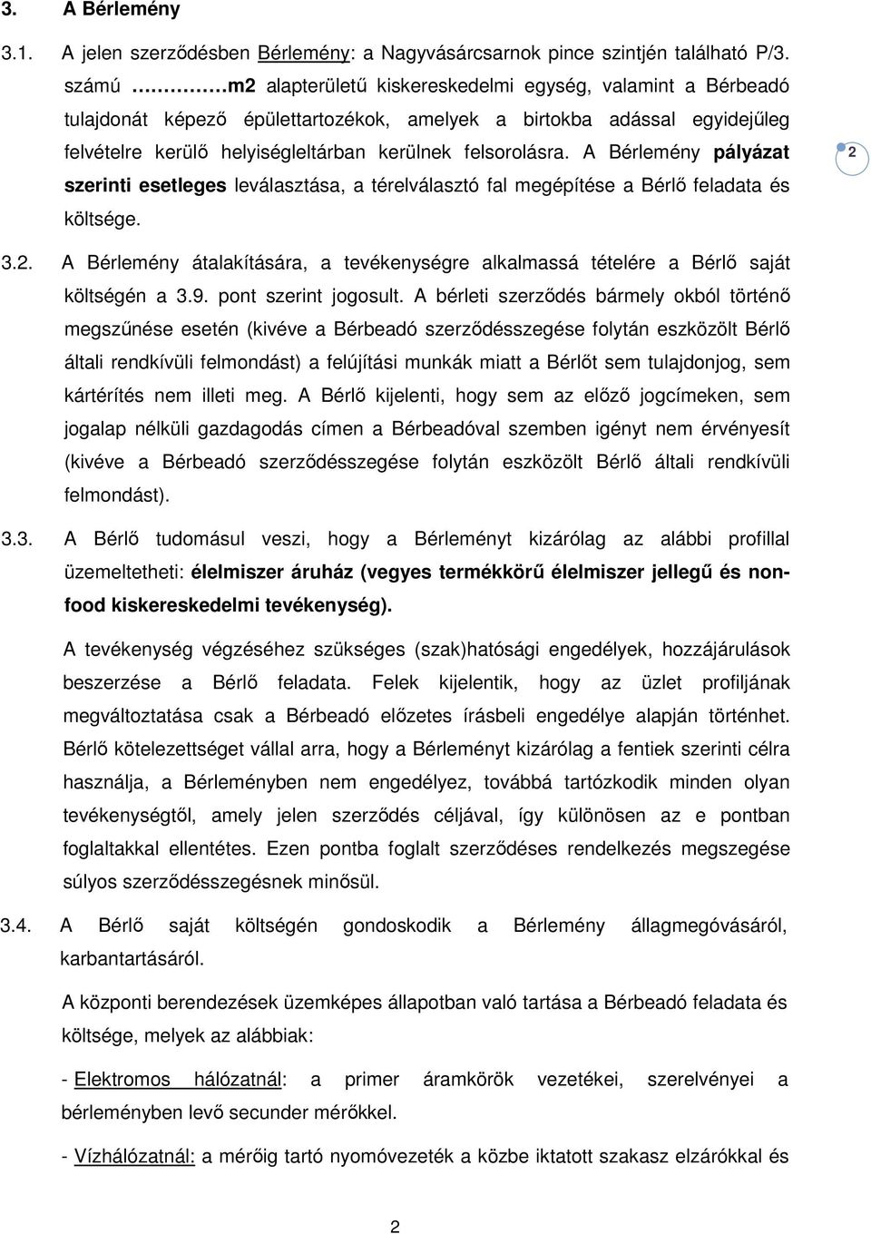 A Bérlemény pályázat szerinti esetleges leválasztása, a térelválasztó fal megépítése a Bérlő feladata és költsége. 2 