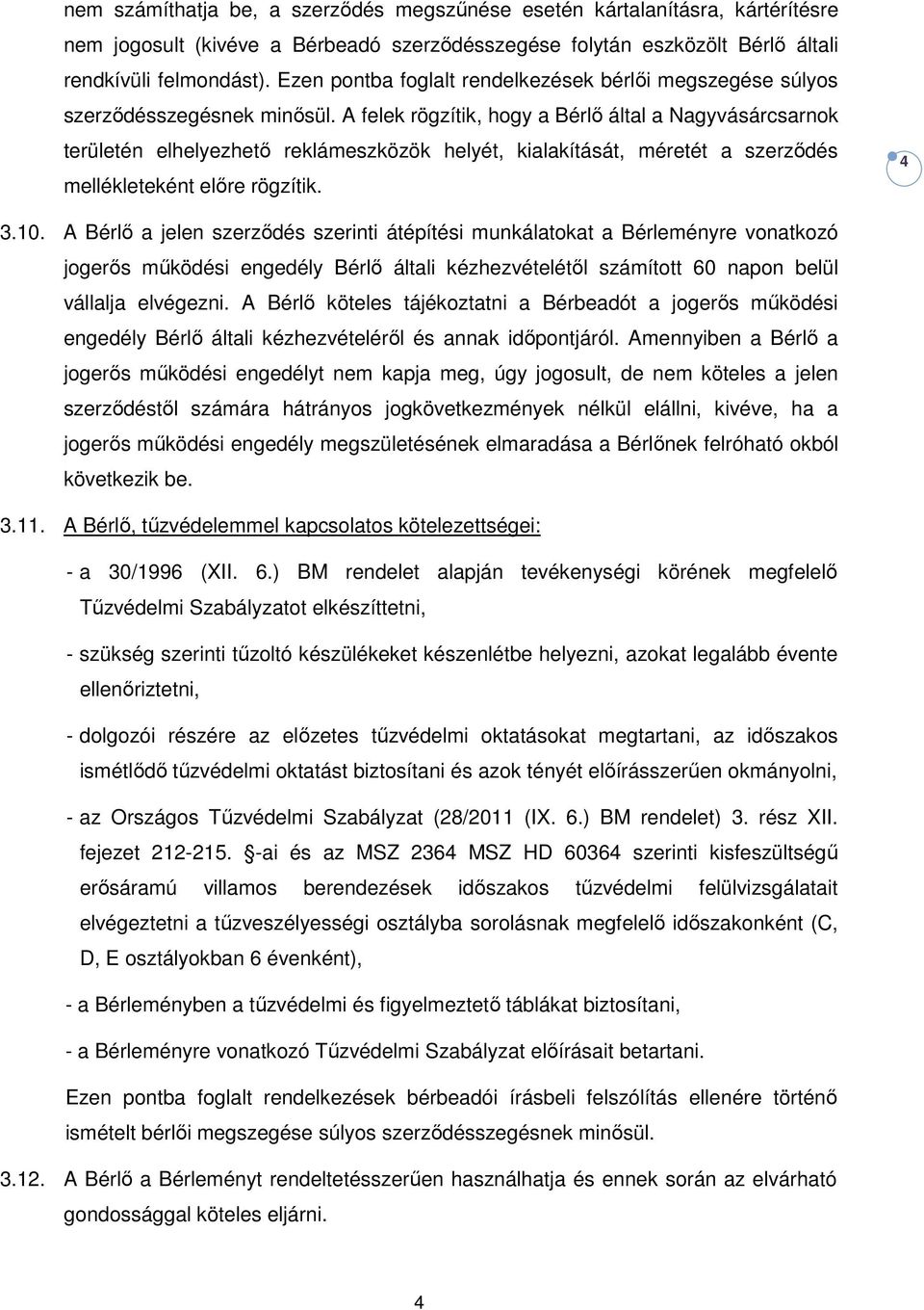 A felek rögzítik, hogy a Bérlő által a Nagyvásárcsarnok területén elhelyezhető reklámeszközök helyét, kialakítását, méretét a szerződés mellékleteként előre rögzítik. 4 3.10.