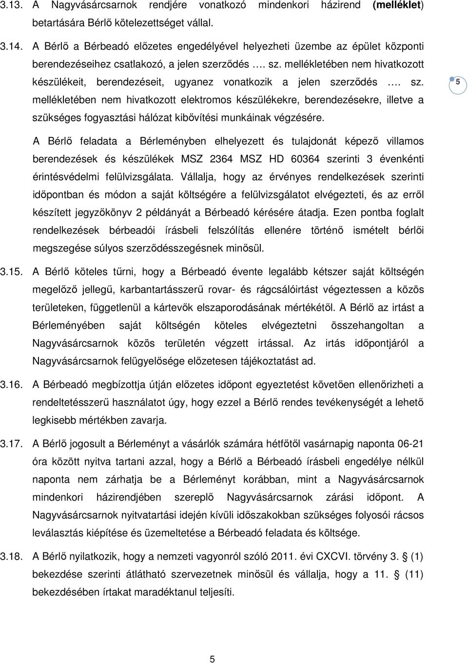 rződés. sz. mellékletében nem hivatkozott készülékeit, berendezéseit, ugyanez vonatkozik a jelen szerződés. sz. mellékletében nem hivatkozott elektromos készülékekre, berendezésekre, illetve a szükséges fogyasztási hálózat kibővítési munkáinak végzésére.