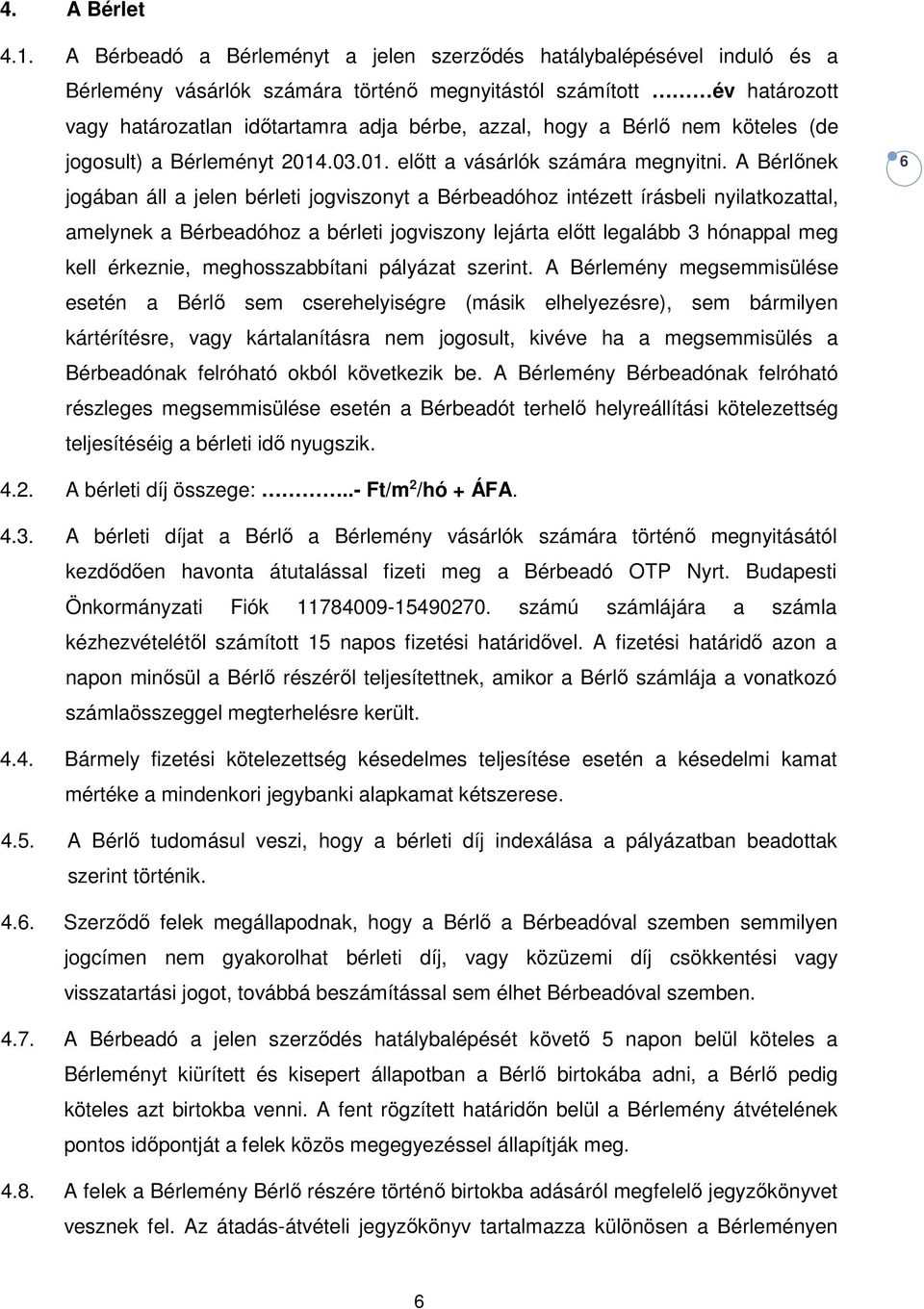 Bérlő nem köteles (de jogosult) a Bérleményt 2014.03.01. előtt a vásárlók számára megnyitni.
