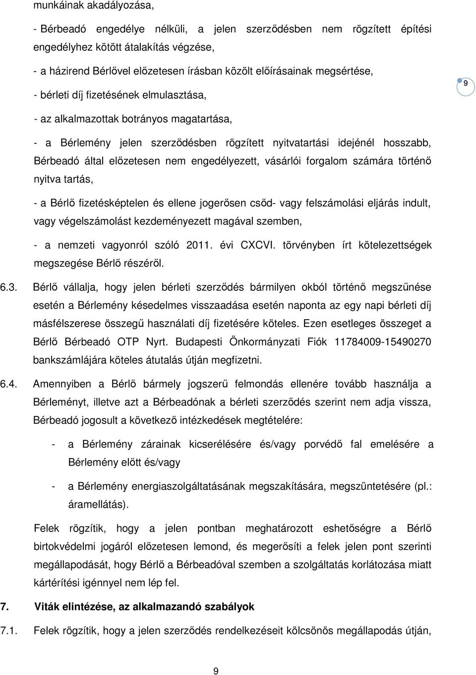 nem engedélyezett, vásárlói forgalom számára történő nyitva tartás, - a Bérlő fizetésképtelen és ellene jogerősen csőd- vagy felszámolási eljárás indult, vagy végelszámolást kezdeményezett magával