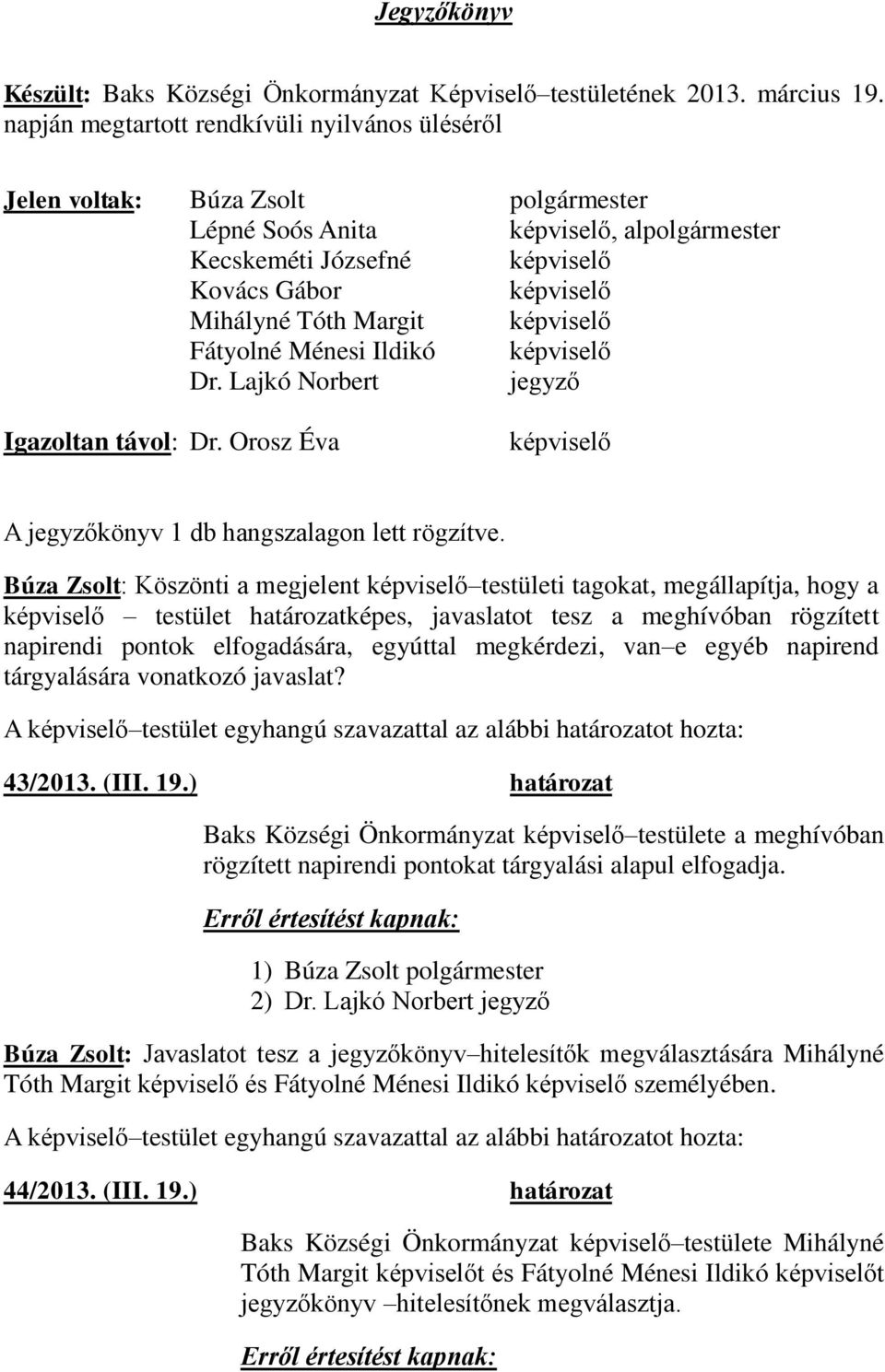 Margit képviselő Fátyolné Ménesi Ildikó képviselő Dr. Lajkó Norbert jegyző Igazoltan távol: Dr. Orosz Éva képviselő A jegyzőkönyv 1 db hangszalagon lett rögzítve.