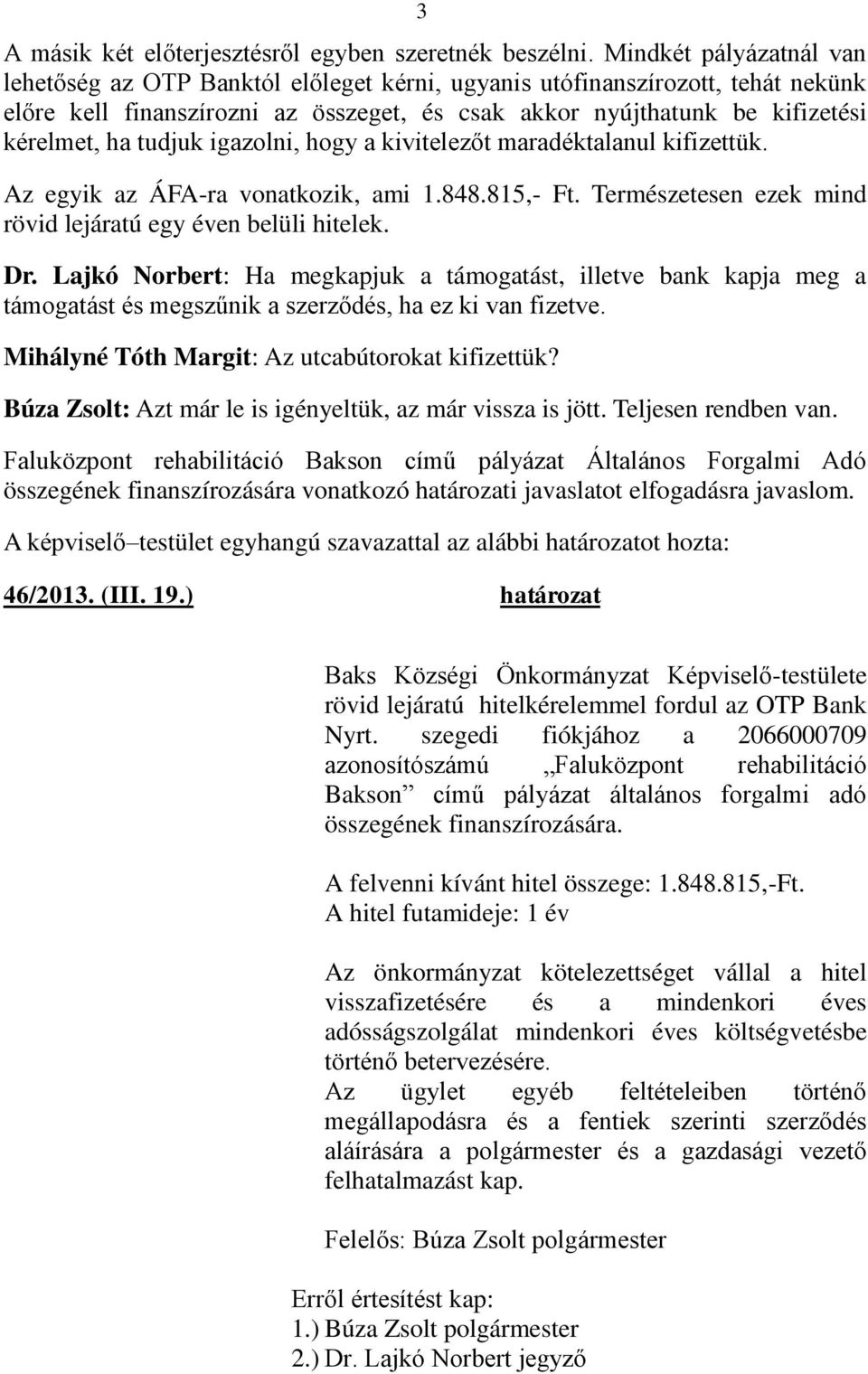 tudjuk igazolni, hogy a kivitelezőt maradéktalanul kifizettük. Az egyik az ÁFA-ra vonatkozik, ami 1.848.815,- Ft. Természetesen ezek mind rövid lejáratú egy éven belüli hitelek. Dr.