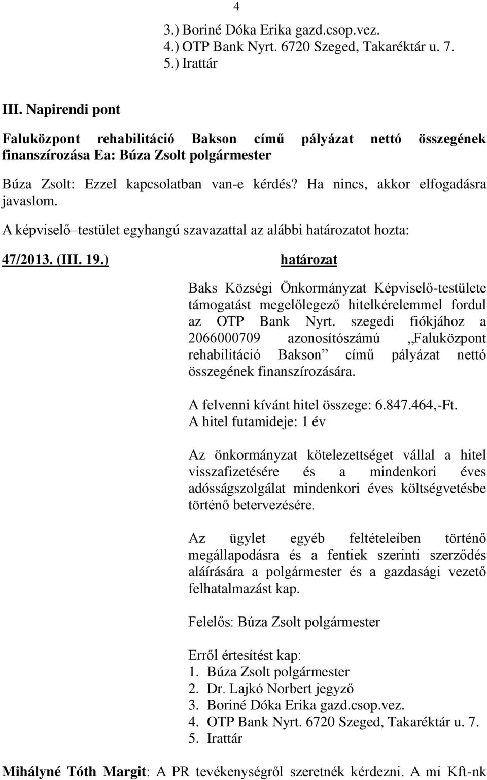 Ha nincs, akkor elfogadásra javaslom. 47/2013. (III. 19.) határozat támogatást megelőlegező hitelkérelemmel fordul az OTP Bank Nyrt.