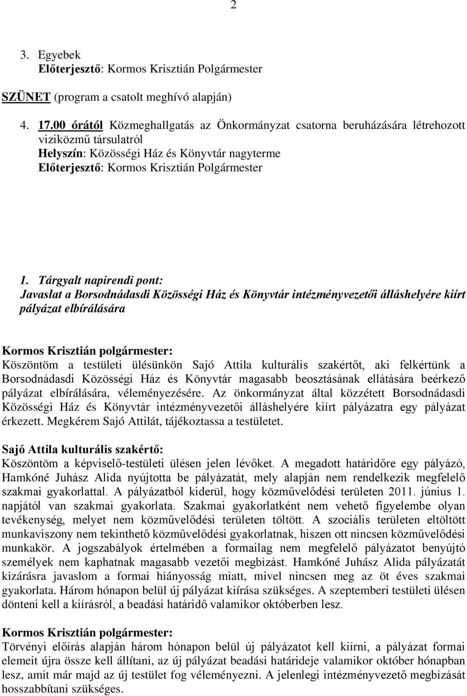 Tárgyalt napirendi pont: Javaslat a Borsodnádasdi Közösségi Ház és Könyvtár intézményvezetői álláshelyére kiírt pályázat elbírálására Köszöntöm a testületi ülésünkön Sajó Attila kulturális szakértőt,