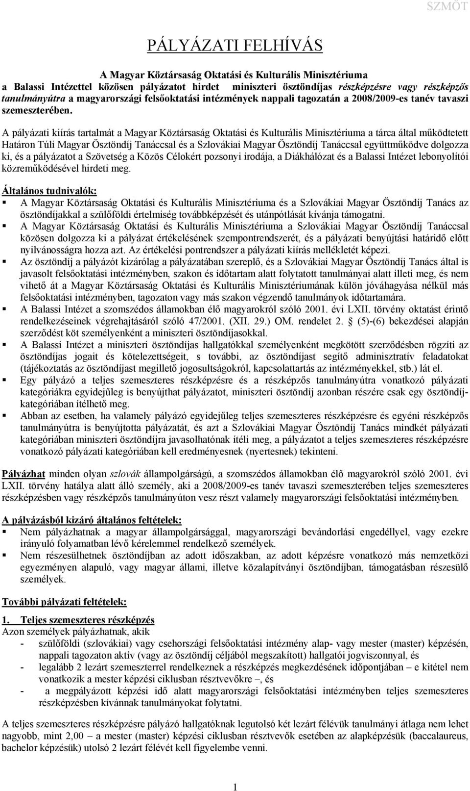 A pályázati kiírás tartalmát a Magyar Köztársaság Oktatási és Kulturális Minisztériuma a tárca által működtetett Határon Túli Magyar Ösztöndíj Tanáccsal és a Szlovákiai Magyar Ösztöndíj Tanáccsal