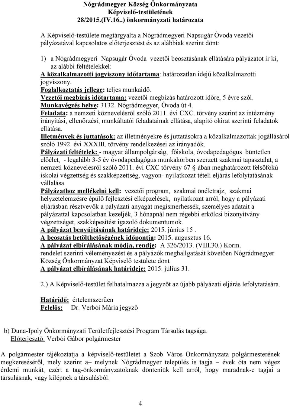 Óvoda vezetői beosztásának ellátására pályázatot ír ki, az alábbi feltételekkel: A közalkalmazotti jogviszony időtartama: határozatlan idejű közalkalmazotti jogviszony.