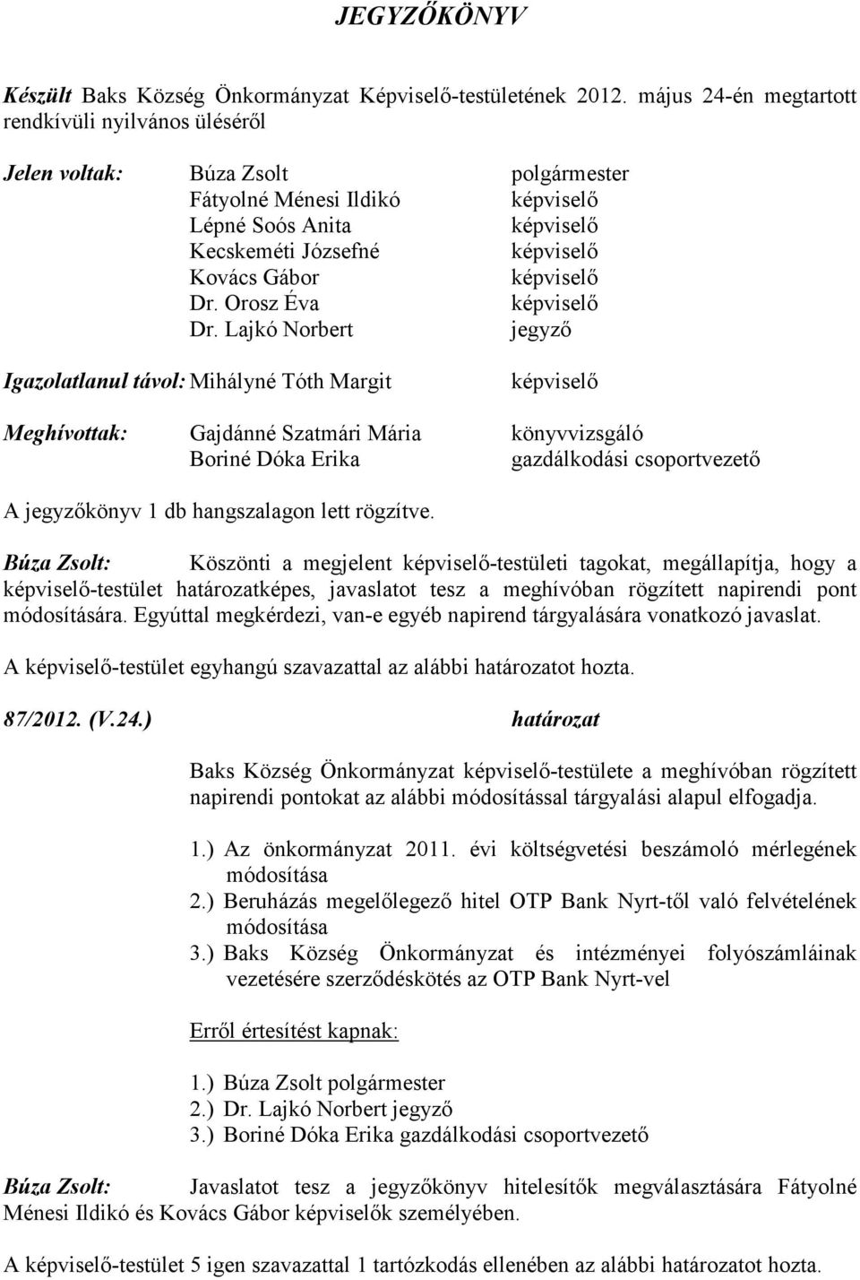 Lajkó Norbert jegyző Igazolatlanul távol: Mihályné Tóth Margit Meghívottak: Gajdánné Szatmári Mária könyvvizsgáló Boriné Dóka Erika gazdálkodási csoportvezető A jegyzőkönyv 1 db hangszalagon lett