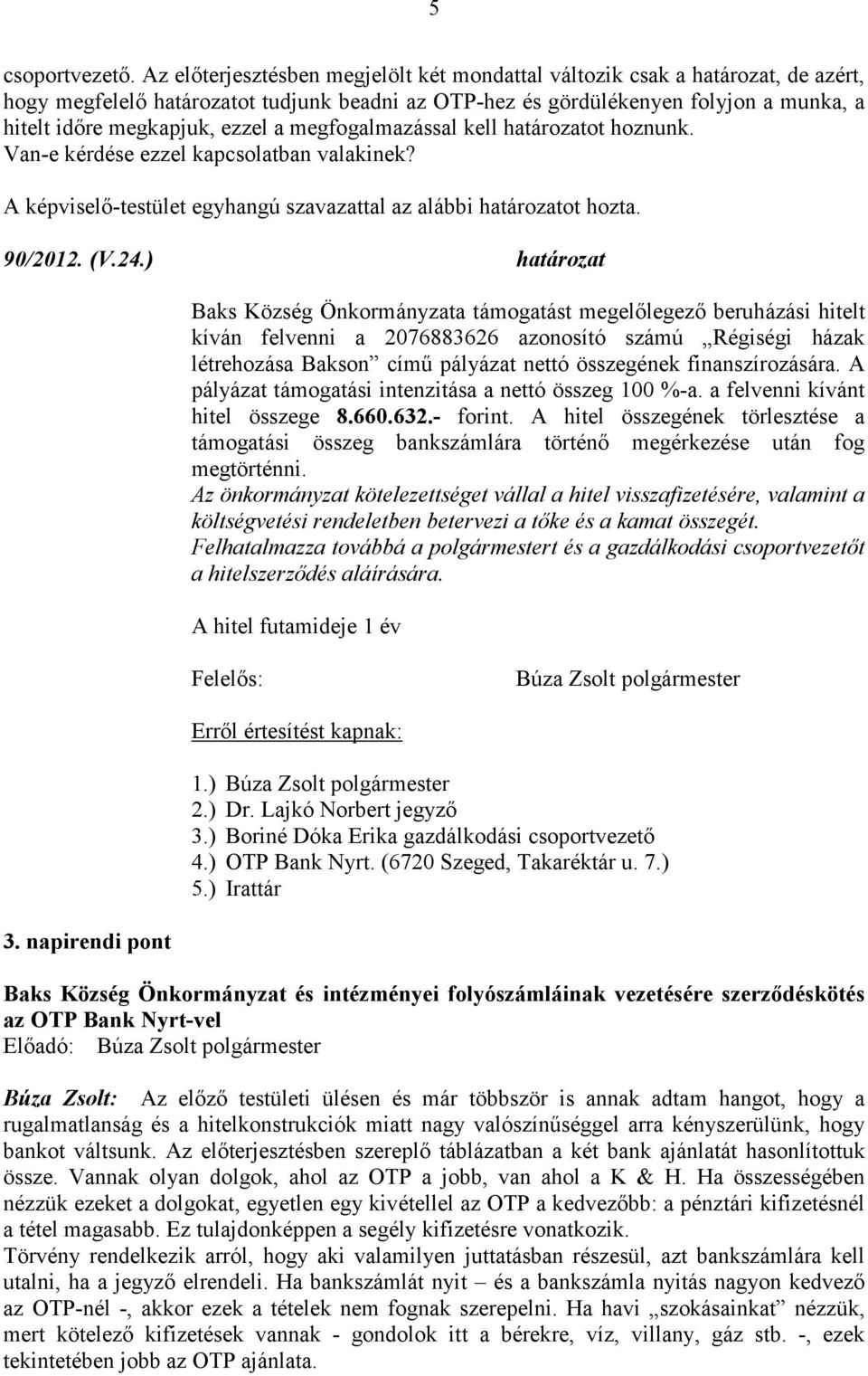 a megfogalmazással kell határozatot hoznunk. Van-e kérdése ezzel kapcsolatban valakinek? A -testület egyhangú szavazattal az alábbi határozatot hozta. 90/2012. (V.24.