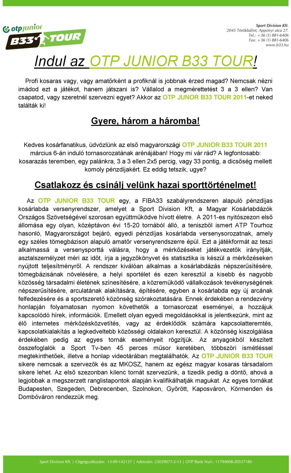 Kedves kosárfanatikus, üdvözlünk az első magyarországi OTP JUNIOR B33 TOUR 2011 március 6-án induló tornasorozatának arénájában! Hogy mi vár rád?