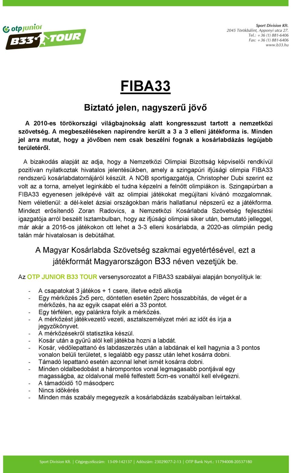 A bizakodás alapját az adja, hogy a Nemzetközi Olimpiai Bizottság képviselői rendkívül pozitívan nyilatkoztak hivatalos jelentésükben, amely a szingapúri ifjúsági olimpia FIBA33 rendszerű