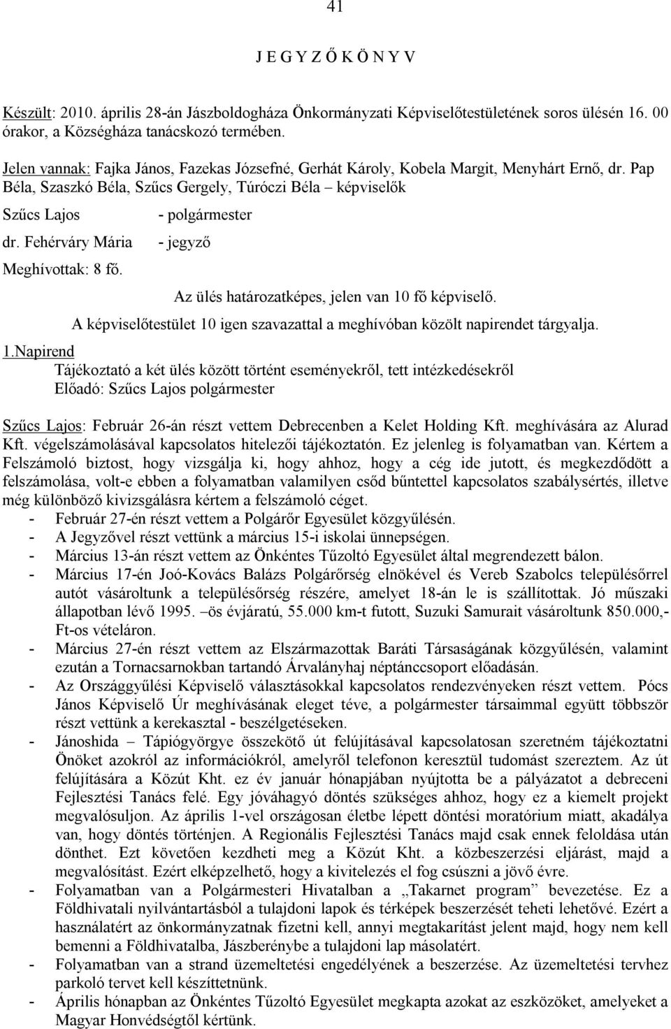 Fehérváry Mária Meghívottak: 8 fő. - polgármester - jegyző Az ülés határozatképes, jelen van 10